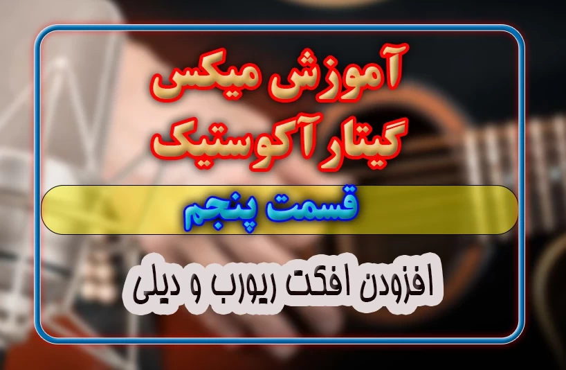 اموزش میکس گیتار-قسمت پنجم- افزودن افکت ریورب و دیلی