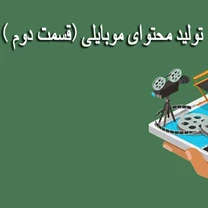 تولید محتوا با موبایل ( قسمت دوم)